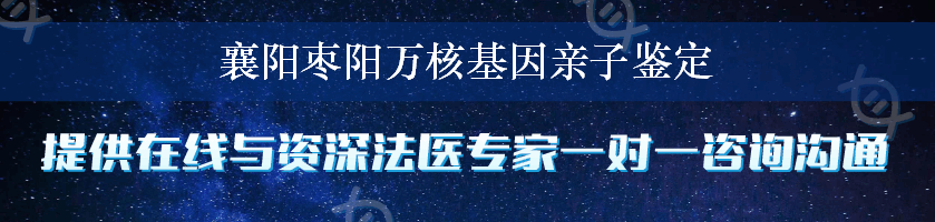 襄阳枣阳万核基因亲子鉴定